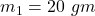 Rendered by QuickLaTeX.com m_1=20\ gm