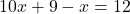 10x +9-x=12