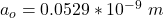 a_o =  0.0529 *10^{-9} \ m
