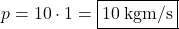 p=10\cdot 1=\boxed{10\:\text{kgm/s}}