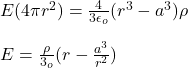 E(4\pi r^2)=\frac{4}{3\epsilon_o}(r^3-a^3)\rho\\\\E=\frac{\rho}{3\epsilo_o}(r-\frac{a^3}{r^2})