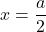 x= \dfrac{a}{2}