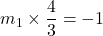 m_1\times \dfrac{4}{3}=-1