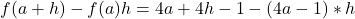 f(a + h) - f(a)h= 4a + 4h - 1 - (4a- 1) * h