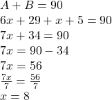 A+B = 90\\6x+29+x+5 = 90\\7x+34=90\\7x = 90-34\\7x = 56\\\frac{7x}{7} = \frac{56}{7}\\x = 8