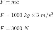 F=ma\\\\F=1000\ kg\times 3\ m/s^2\\\\F=3000\ N