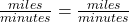 \frac{miles}{minutes}= \frac{miles}{minutes}