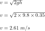 v=\sqrt{2gh}\\\\v=\sqrt{2\times 9.8\times 0.35}\\\\v=2.61\ m/s