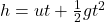 h = ut + \frac{1}{2}gt^{2}