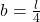 b  =  \frac{l}{4}
