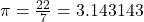 \pi =  \frac{22}{7}  = 3.143143