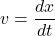 v =\dfrac{dx}{dt}