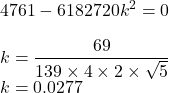 4761-6182720k^2=0\\\\k=\dfrac{69}{139\times 4\times 2\times \sqrt{5}}\\k=0.0277