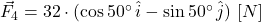 \vec F_{4} = 32\cdot (\cos 50^{\circ}\,\hat{i}-\sin 50^{\circ}\,\hat{j})\,\,[N]