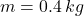 m = 0.4\,kg