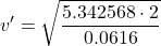 \displaystyle v'=\sqrt{\frac{5.342568\cdot 2}{0.0616}}