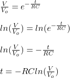 \frac{V}{V_o}=e^{-\frac{t}{RC}}\\\\ln(\frac{V}{V_o})=ln(e^{-\frac{t}{RC}})\\\\ln(\frac{V}{V_o})=-\frac{t}{RC}\\\\t=-RCln(\frac{V}{V_o})