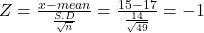 Z = \frac{x-mean}{\frac{S.D}{\sqrt{n} } } = \frac{15-17}{\frac{14}{\sqrt{49} } } = -1