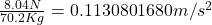 \frac{8.04N}{70.2Kg} = 0.1130801680m/s^2