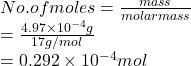 No. of moles = \frac{mass}{molar mass}\\= \frac{4.97 \times 10^{-4} g}{17 g/mol}\\= 0.292 \times 10^{-4} mol