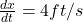 \frac{dx}{dt} = 4ft/s