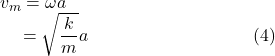 v_{m} &=& \omega a\\~~~~&=& \sqrt{\dfrac{k}{m}}a~~~~~~~~~~~~~~~~~~~~~~~~~~~~(4)