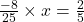 ➺ \:  \frac{ - 8}{25}  \times x =  \frac{2}{5}\\ 