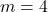 m =4