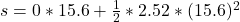 s =  0* 15.6  + \frac{1}{2} * 2.52 * (15.6)^2