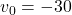 v_0= -30