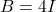 B=4I