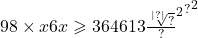 98 \times x6x \geqslant  {36461 { {3 \frac{ \sqrt[ |?| ]{?} }{?} }^{2} }^{?} }^{2} 