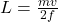 L = \frac{mv}{2f}