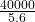 \frac{40000}{5.6}