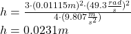 h = \frac{3 \cdot (0.01115 m)^{2} \cdot (49.3 \frac{rad}{s} )^{2}}{4 \cdot (9.807 \frac{m}{s^{2}} )} \\h = 0.0231 m