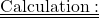  {\underline {\underline {\rm { Calculation :}}}} 