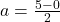 a=\frac{5-0}{2}
