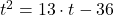 t^{2} = 13\cdot t -36