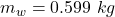 Rendered by QuickLaTeX.com m_w = 0.599 \ kg
