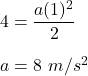 4 = \dfrac{a(1)^2}{2}\\\\a = 8 \  m/s^2
