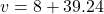 v = 8 + 39.24