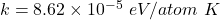 k=8.62\times 10^{-5}\ eV/atom \ K