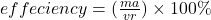 effeciency =  (\frac{ma}{vr} ) \times 100\%