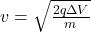v=\sqrt{\frac{2q\Delta V}{m}}