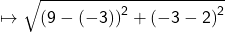  \mapsto{ \sf{  \sqrt{ {(9 - ( - 3))}^{2} +  {( - 3 - 2)}^{2}  } }}