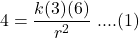 4=\dfrac{k(3)(6)}{r^2}\ ....(1)