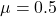 \mu = 0.5