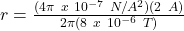 r = \frac{(4\pi\ x\ 10^{-7}\ N/A^2)(2\ A)}{2\pi(8\ x\ 10^{-6}\ T)}\\\\