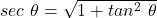 sec  \ \theta = \sqrt{1 + tan^2 \  \theta}