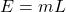 E = mL
